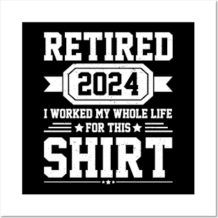 Retired 2024 I Worked My Whole Life For This Shirt Posters and Art